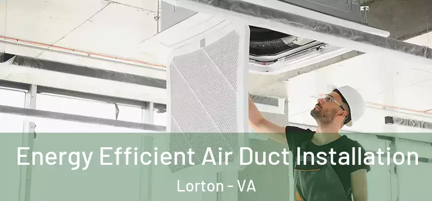 Energy Efficient Air Duct Installation Lorton - VA